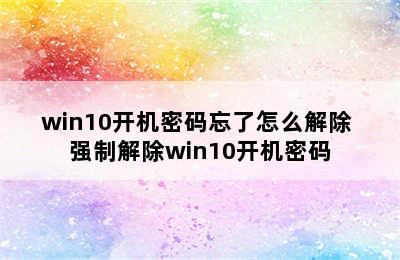 win10开机密码忘了怎么解除 强制解除win10开机密码